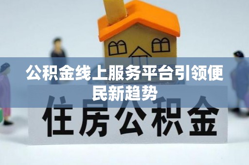忻州公积金线上服务平台引领便民新趋势