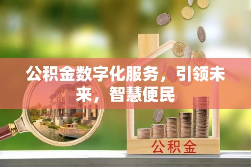 忻州公积金数字化服务，引领未来，智慧便民
