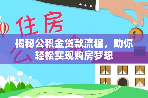忻州揭秘公积金贷款流程，助你轻松实现购房梦想