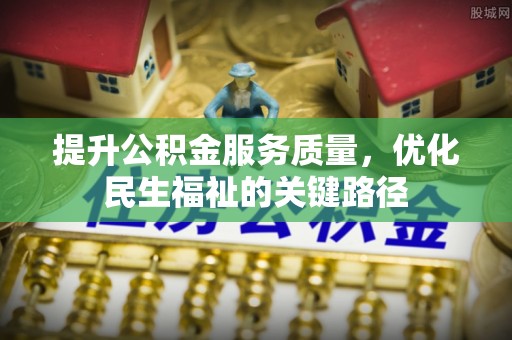 忻州提升公积金服务质量，优化民生福祉的关键路径