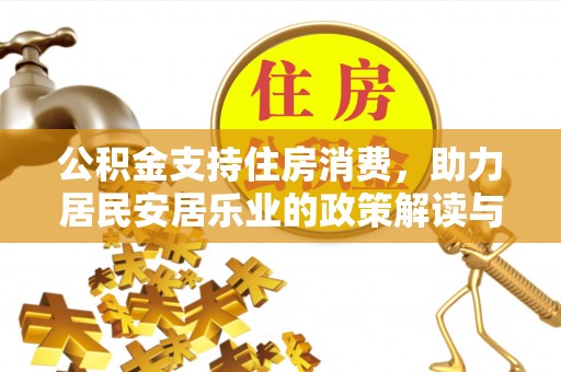 忻州公积金支持住房消费，助力居民安居乐业的政策解读与展望