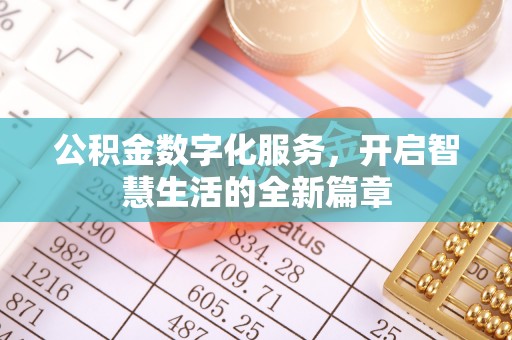 忻州公积金数字化服务，开启智慧生活的全新篇章