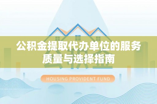 忻州公积金提取代办单位的服务质量与选择指南