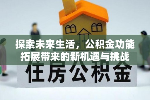 忻州探索未来生活，公积金功能拓展带来的新机遇与挑战