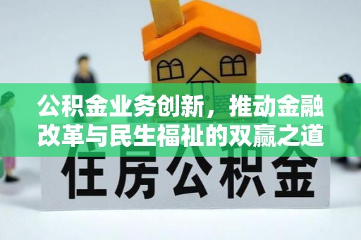忻州公积金业务创新，推动金融改革与民生福祉的双赢之道