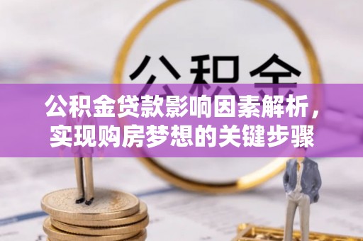 忻州公积金贷款影响因素解析，实现购房梦想的关键步骤