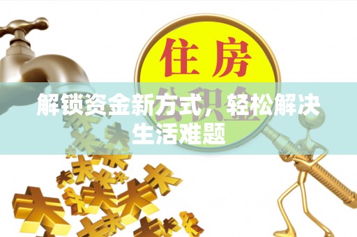 忻州解锁资金新方式，轻松解决生活难题