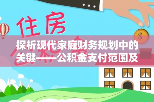 忻州探析现代家庭财务规划中的关键——公积金支付范围及其影响