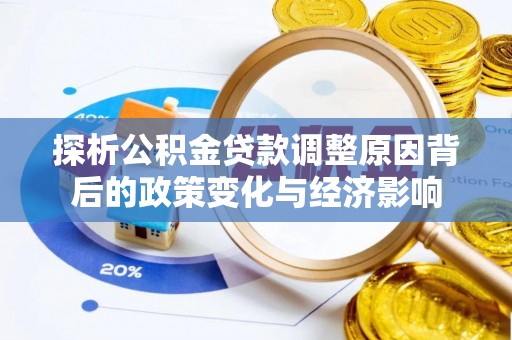 忻州探析公积金贷款调整原因背后的政策变化与经济影响
