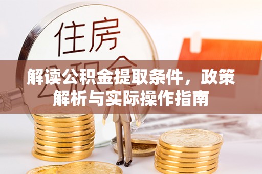 忻州解读公积金提取条件，政策解析与实际操作指南