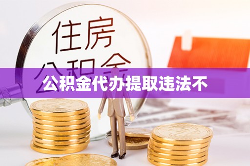 忻州公积金代办提取违法不