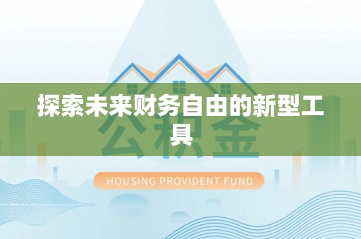 忻州探索未来财务自由的新型工具