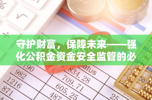 忻州守护财富，保障未来——强化公积金资金安全监管的必要性