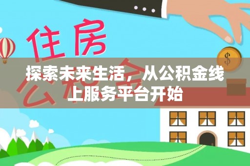 忻州探索未来生活，从公积金线上服务平台开始