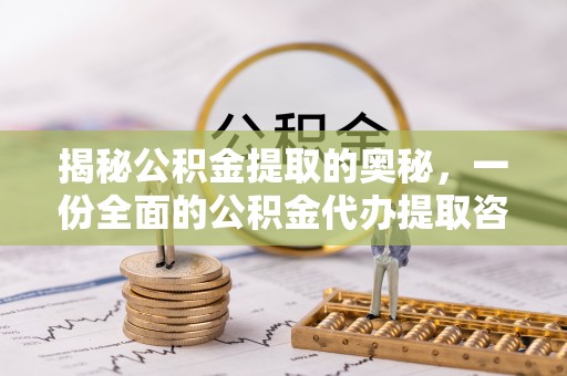 忻州揭秘公积金提取的奥秘，一份全面的公积金代办提取咨询指南