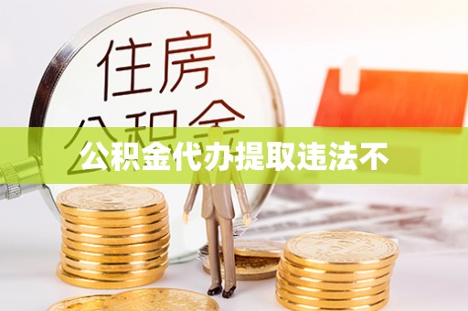 忻州公积金代办提取违法不