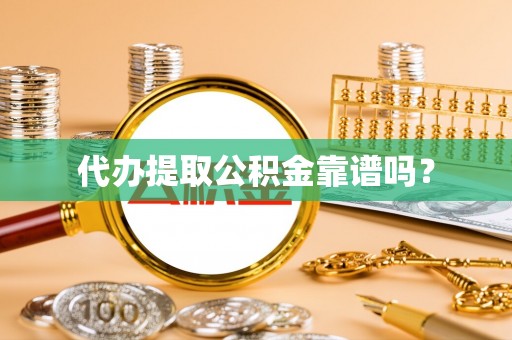 忻州代办提取公积金靠谱吗？
